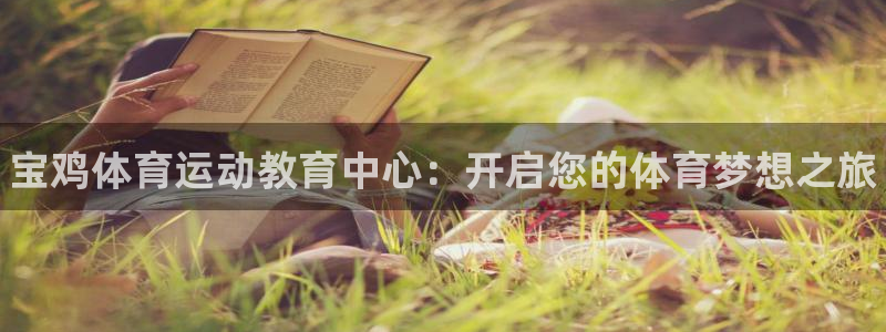 MK体育官网下载娱乐：宝鸡体育运动教育中心：开启您的