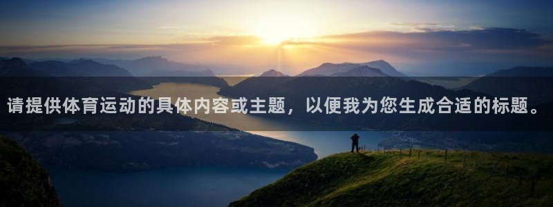 MK体育官网下载软件：请提供体育运动的具体内容或主题