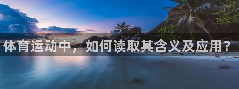 MK体育官网下载开户：体育运动中，如何读取其含义及应